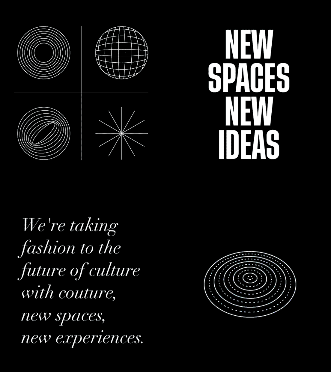 A black background with white geometric designs, including concentric circles, a wireframe globe, and radiating lines. Text reads, New Spaces, New Ideas and a message about fashion, culture, and new experiences.