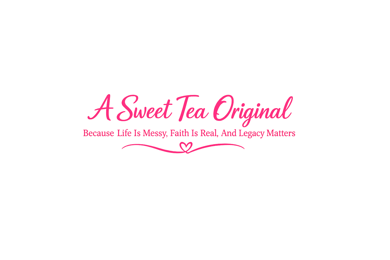 Logo for A Sweet Tea Original, with the tagline "Because Life Is Messy, Faith Is Real, And Legacy Matters" in pink text on a black background.