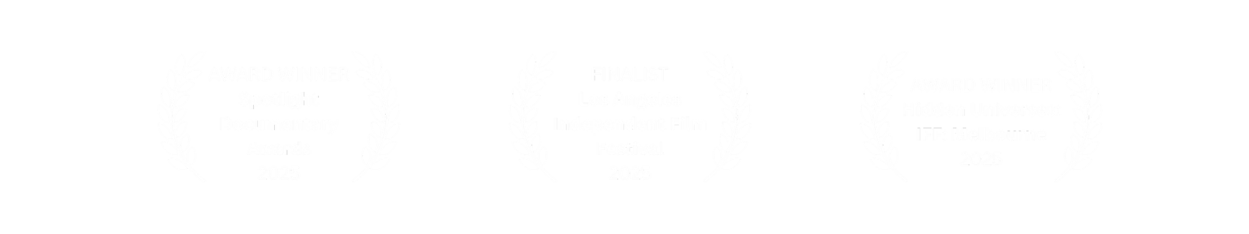 Three black award laurels with white text and designs. The first laurel states 'AWARD WINNER Spotlight Documentary Awards 2025,' the second states 'FINALIST Los Angeles Independent Film Festival 2025,' and the third states 'AWARD WINNER Hidden Universes: IFF: Melbourne 2025.'