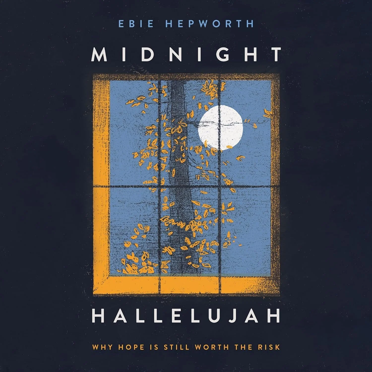 Book cover titled 'Midnight Hallelujah' by Ebie Hepworth featuring a window with yellow leaves and a full moon in the background, with the subtitle 'Why Hope is Still Worth the Risk'.