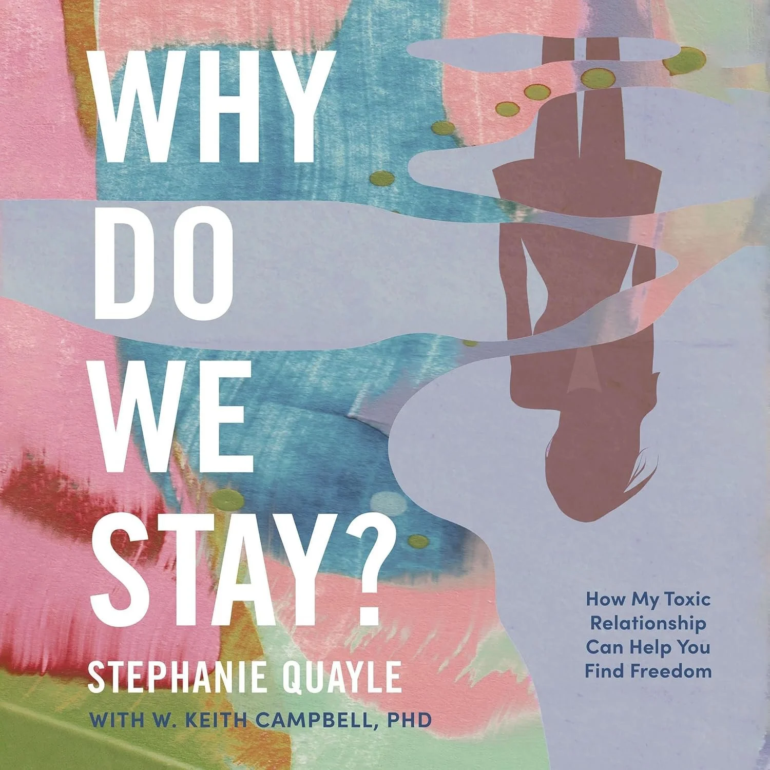 Book cover titled "Why Do We Stay?" by Stephanie Quayle with W. Keith Campbell, PhD. The cover has a colorful abstract background with pastel pink, blue, green, and yellow watercolor-like textures, and a silhouette of a woman with long hair.