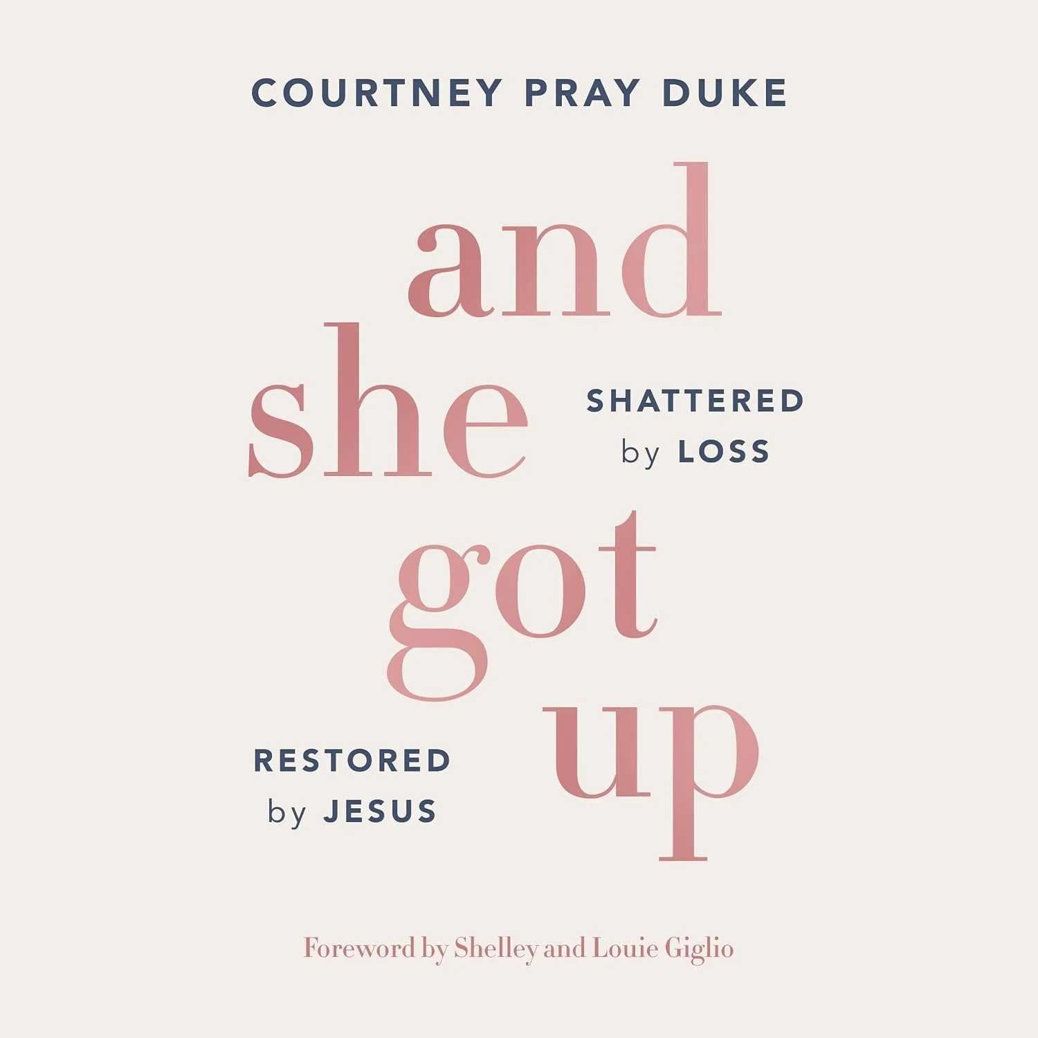 Book cover with title 'and she got up' by Courtney Pray Duke, with a foreword by Shelley and Louie Giglio, and a subtitle 'shattered by loss restored by Jesus'.