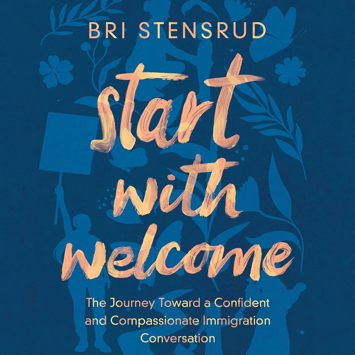 Book cover titled 'Start with Welcome' by Bri Stensrud, with a blue background featuring abstract floral and butterfly silhouettes, and the subtitle 'The Journey Toward a Confident and Compassionate Immigration Conversation'.
