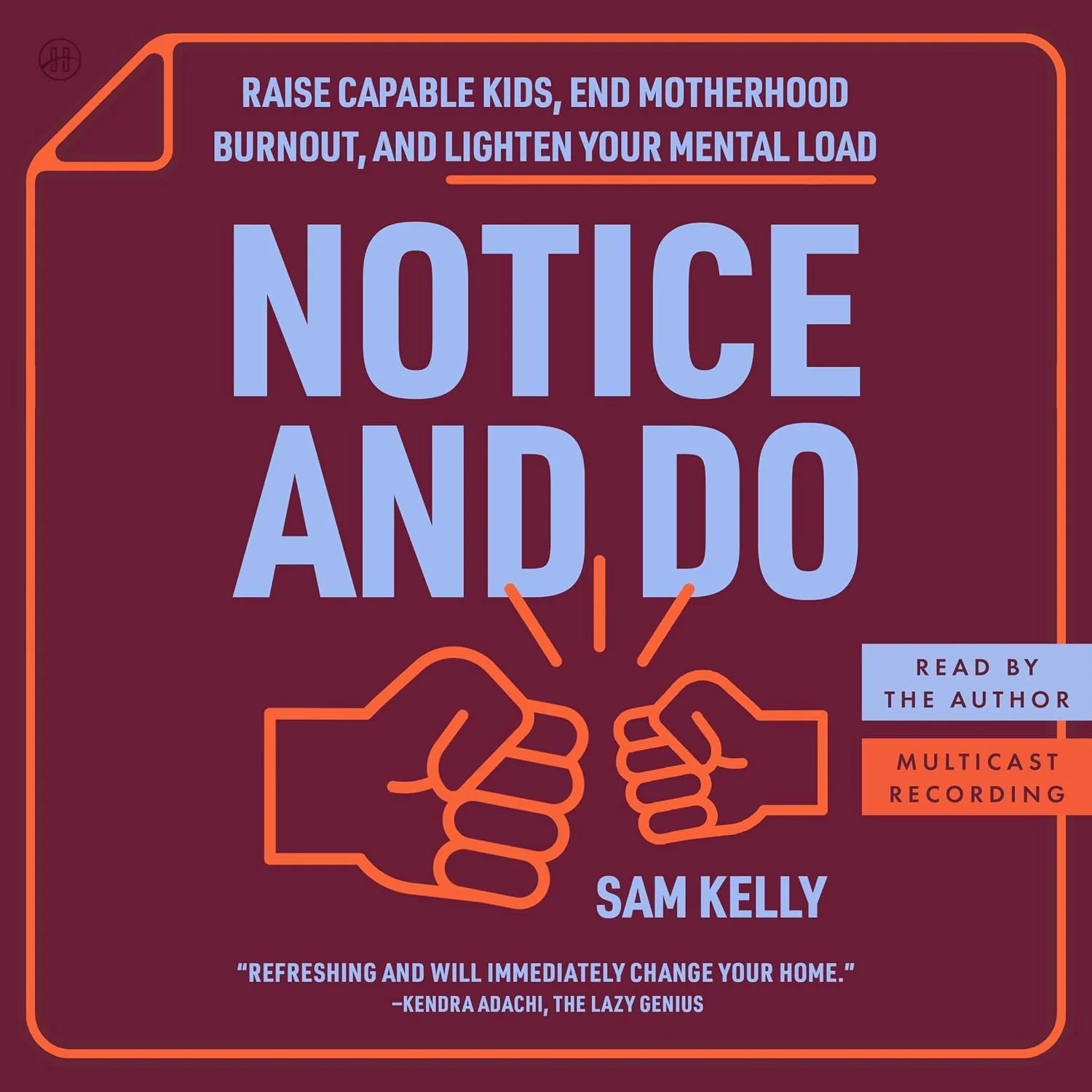 Book cover featuring bold orange outline of a rectangle with a folded corner, and a pair of orange fists bumping in the center. The title reads 'Notice and Do' in large purple letters, with subtitles about raising capable kids and ending motherhood burnout. Author is Sam Kelly, with a quote from Kendra Adachi at the bottom. The cover emphasizes engaging and empowering themes.