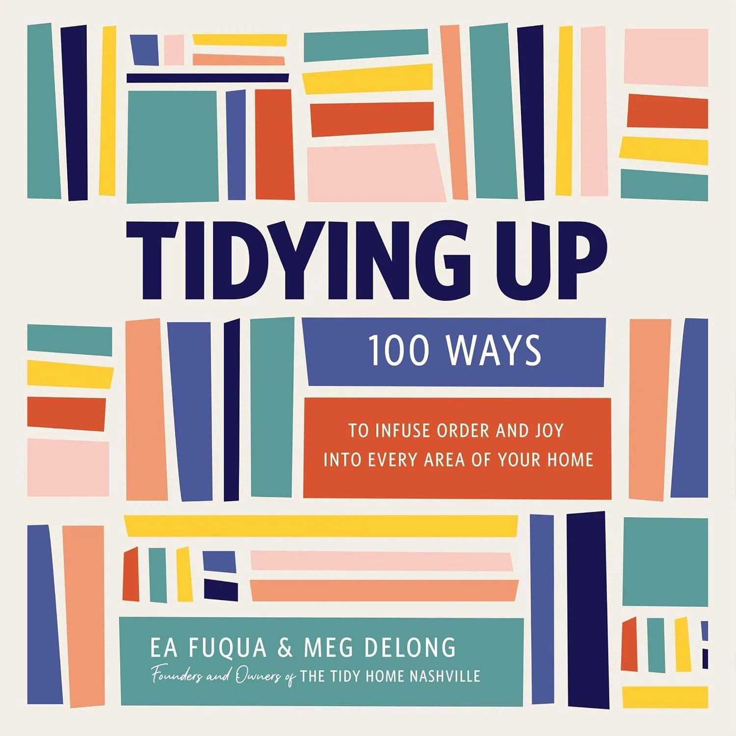 Book cover titled 'Tidying Up: 100 Ways to Infuse Order and Joy Into Every Area of Your Home' by EA Fuqua and Meg DeLong, featuring colorful geometric shapes.
