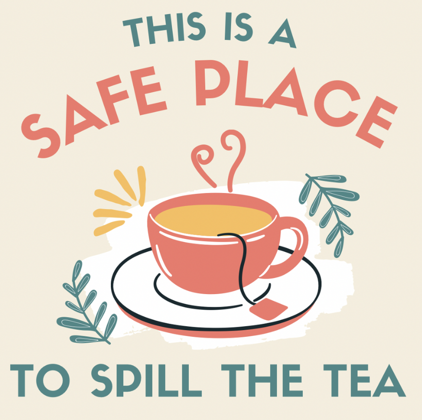 A colorful illustration with text that reads 'This is a safe place to spill the tea.' The image features a steaming cup of tea on a saucer, surrounded by decorative leaves and abstract lines.