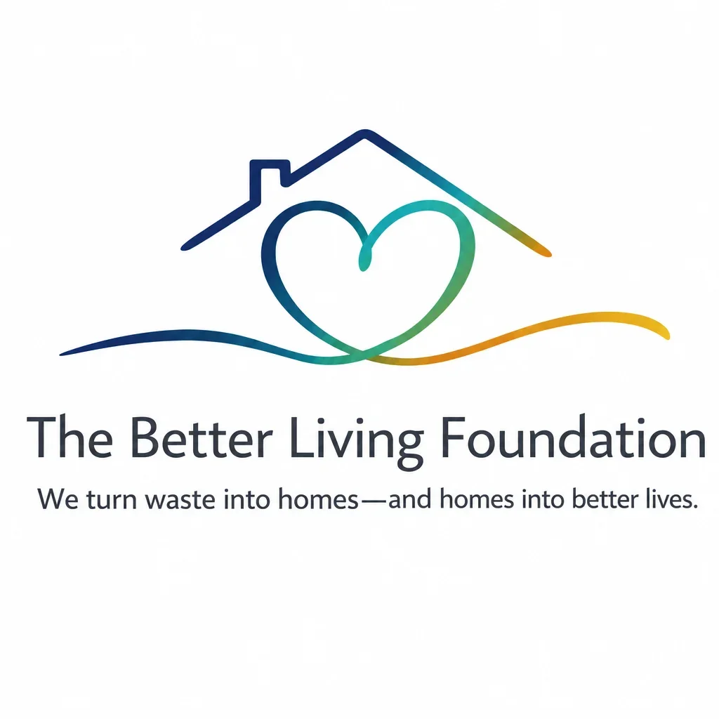 Logo for The Better Living Foundation featuring a house outline, a heart, and a curved line, with the tagline 'We turn waste into homes—and homes into better lives.'