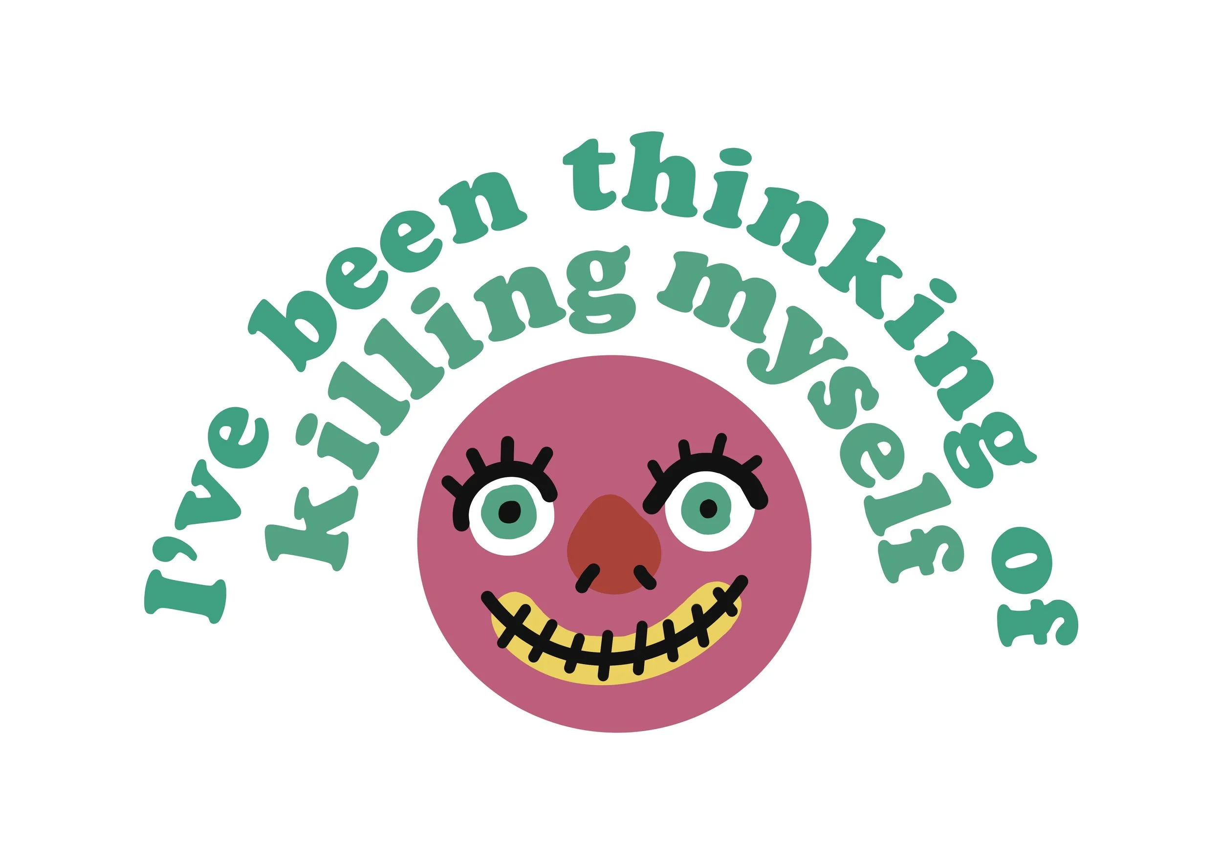 A colorful illustrated face with a pink face, black eyelashes, and a red nose, surrounded by green text forming an arch that reads "I've been thinking of killing myself."