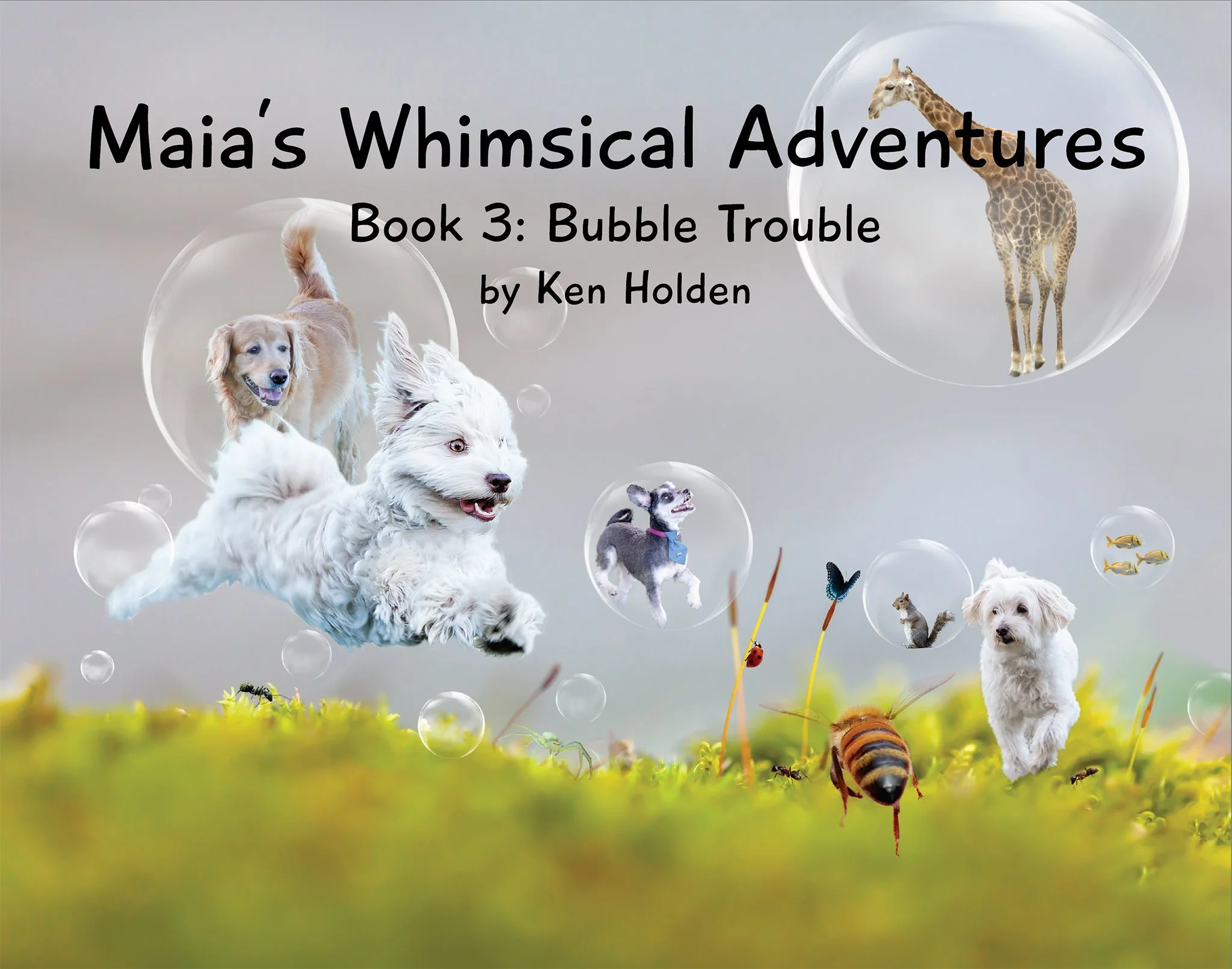Cover of "Maia's Whimsical Adventures, Book 3: Bubble Trouble" by Ken Holden — Dogs and wild animals floating among suspended bubbles, with a giraffe and squirrel inside two of them.