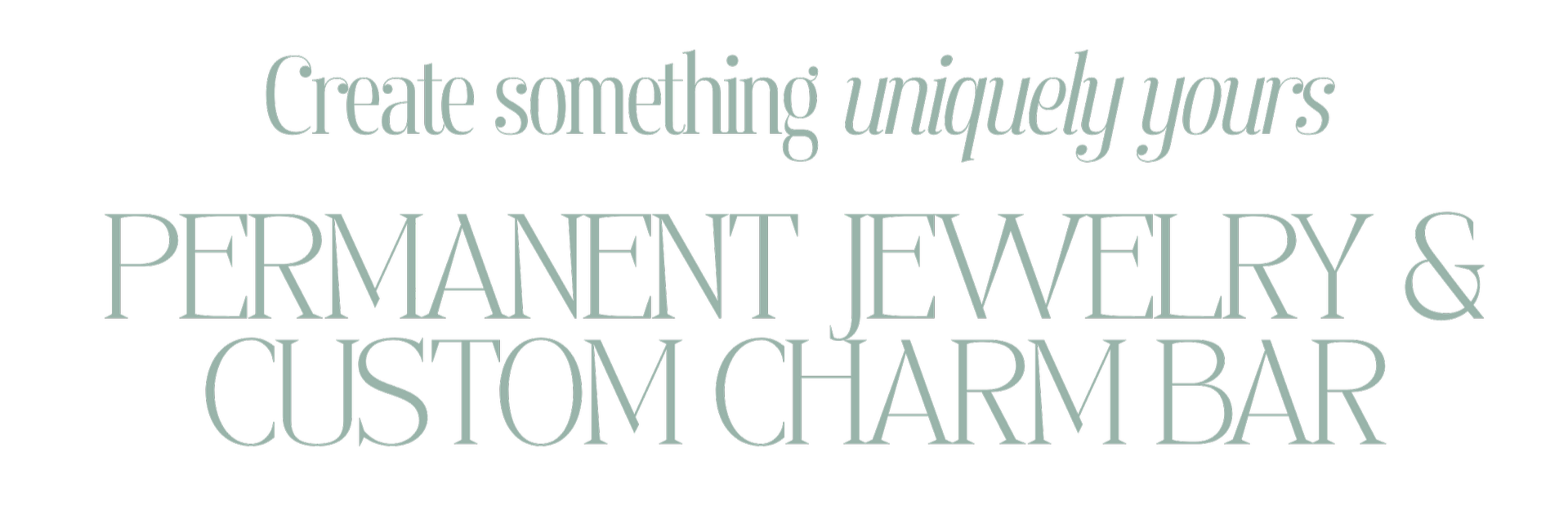 Create something unique yours PERMANENT JEWELRY & CUSTOM CHARM BAR