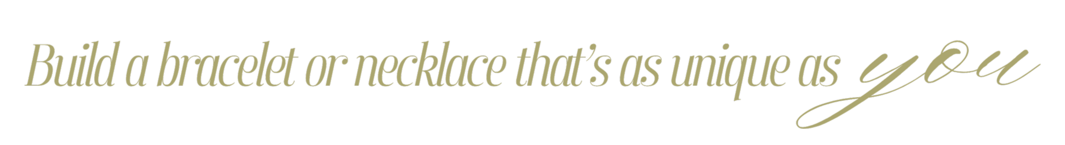 Inspirational quote in cursive font that reads, 'Build a bracelet or necklace that's as unique as you'.