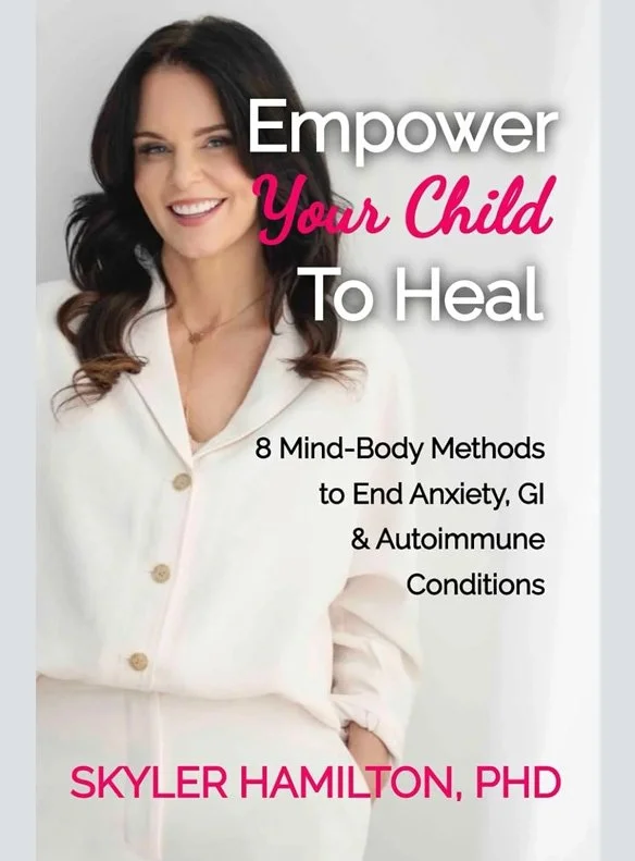 Empower Your Child To Heal: 8 Mind-Body Techniques to End Anxiety, Autoimmune & GI Conditions