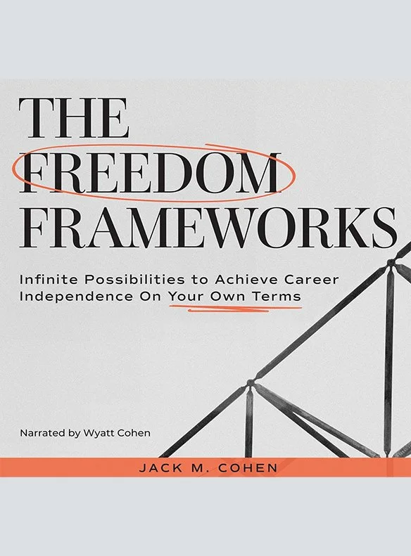 The Freedom Frameworks: Infinite Possibilities to Achieve Career Independence On Your Own Terms