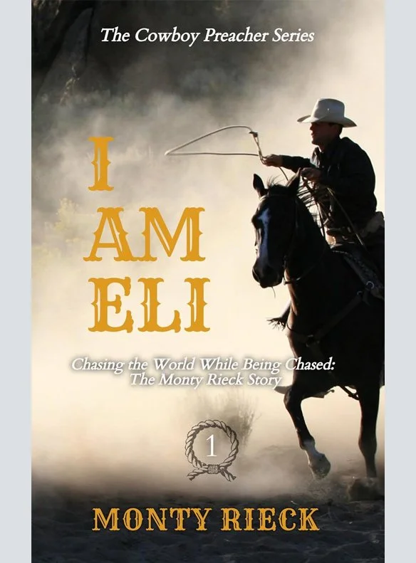 The Cowboy Preacher Series: I Am Eli: Chasing the World While Being Chased: The Monty Rieck Story