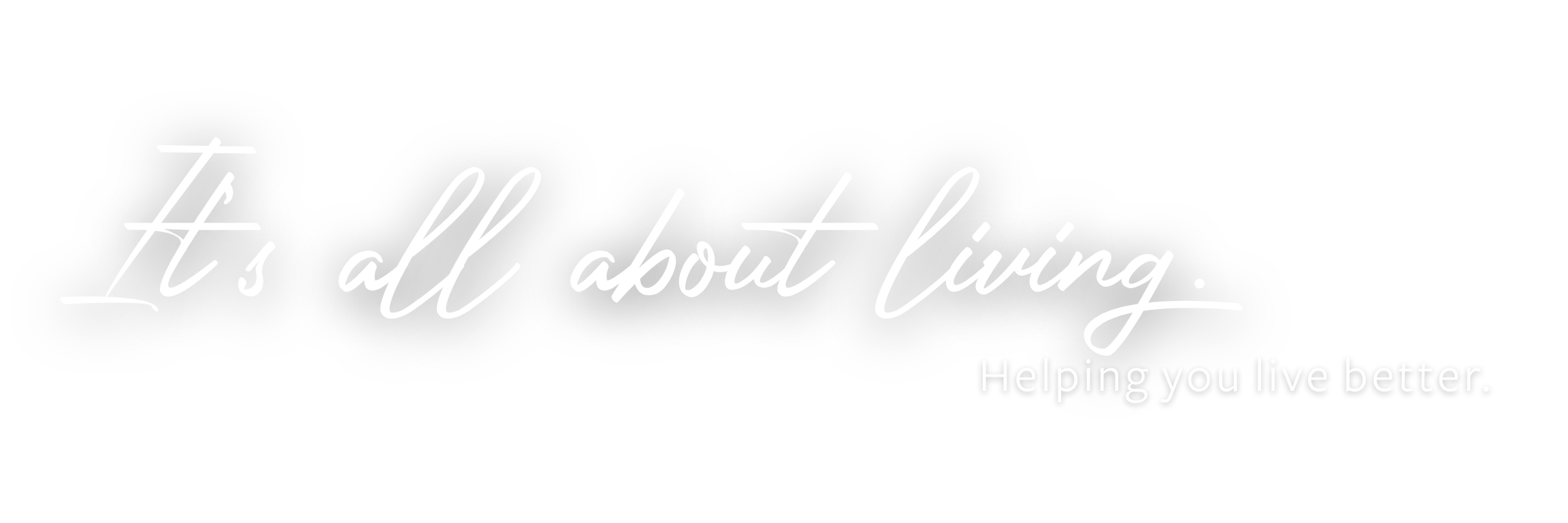 Black background with white cursive text saying, "It's all about living." and smaller text below, "Helping you live better."