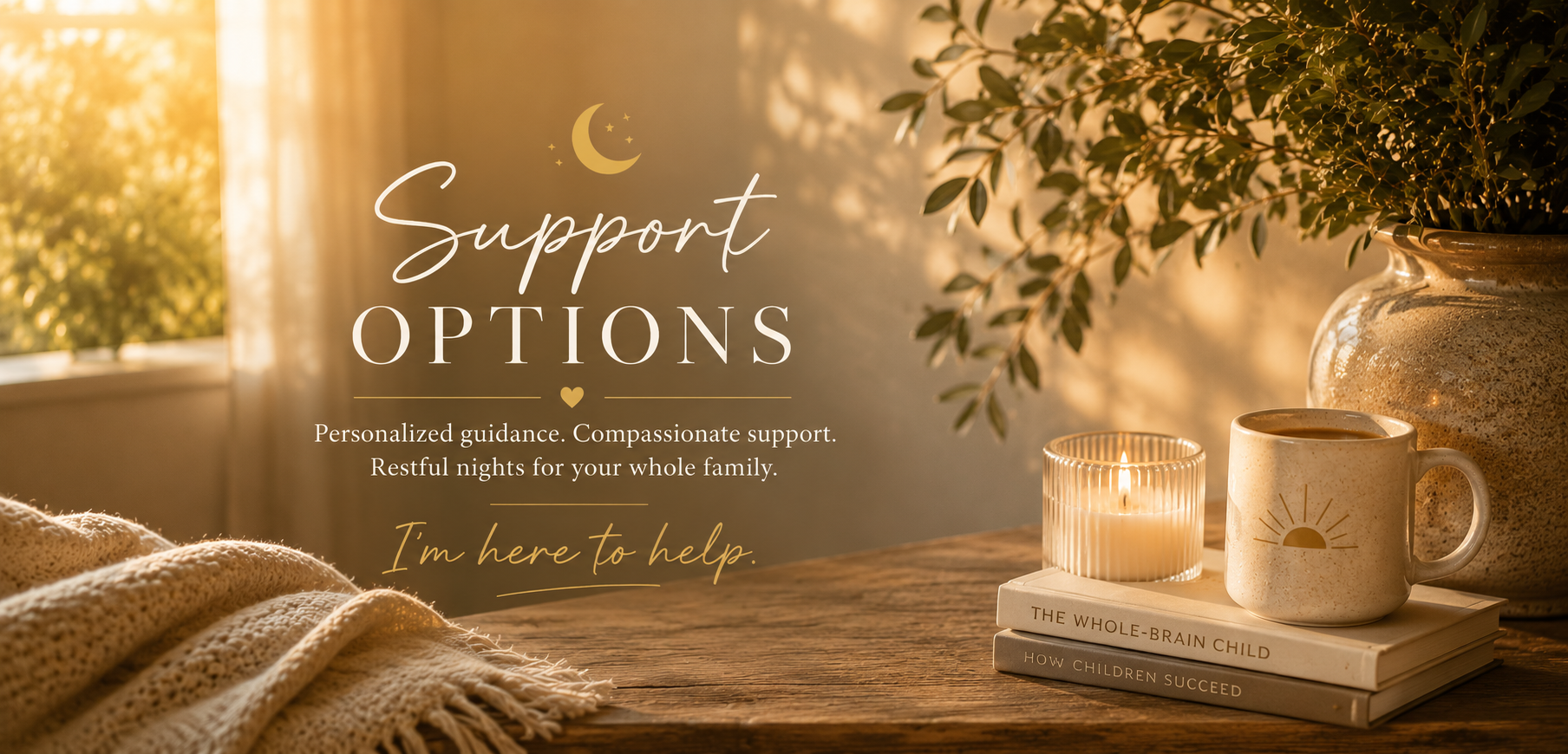 A cozy scene with a lit candle, a mug with a sunrise design, two books titled "The Whole-Brain Child" and "How Children Succeed," on a wooden table near a large potted plant with sunlight coming through a window. Overlaid text reads: "Support options: Personalized guidance, compassionate support, restful nights for your whole family. I'm here to help."