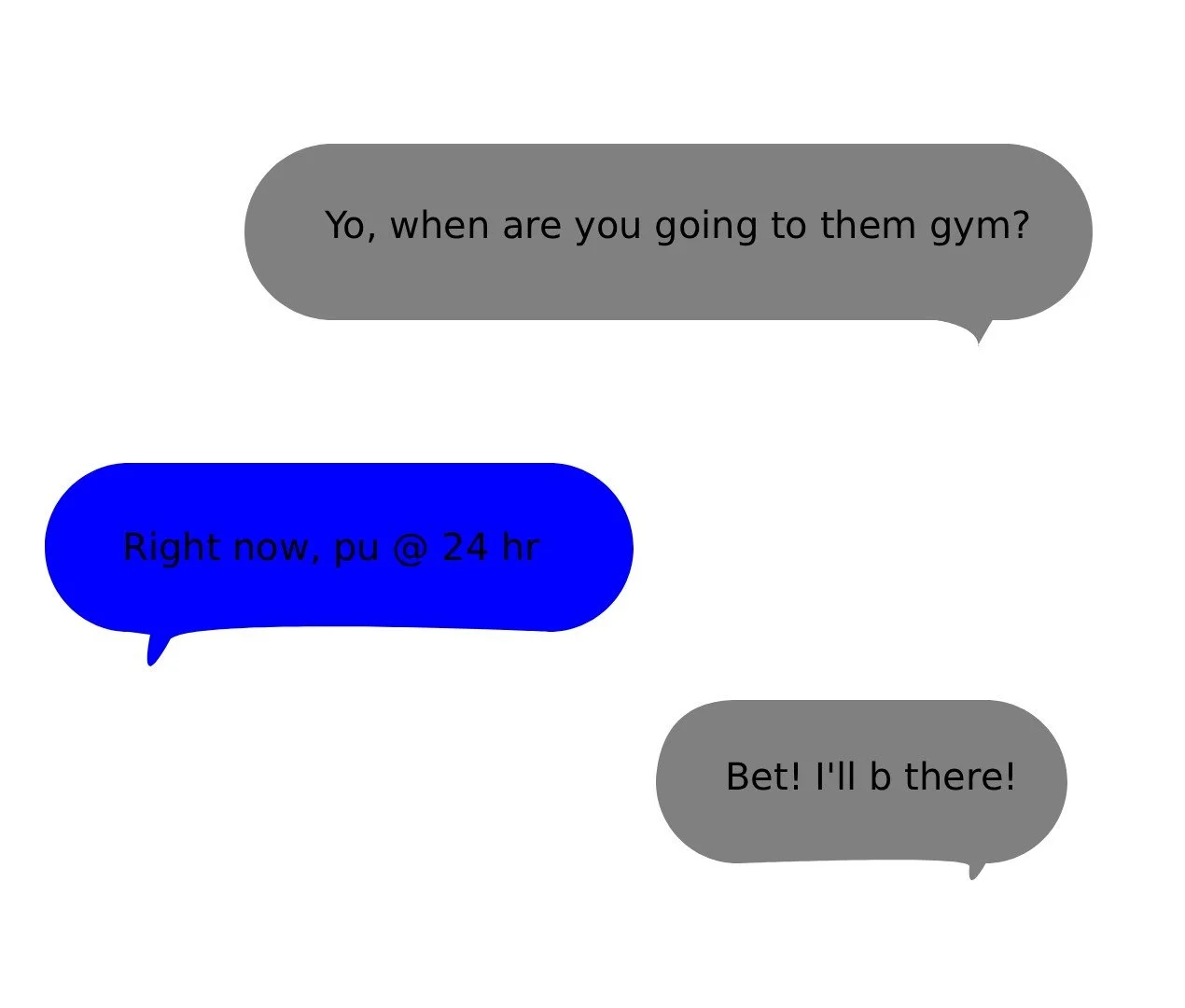 Conversation between two people with gray and blue speech bubbles. Gray speech bubbles say, "Yo, when are you going to them gym?" and "Bet! I'll b there!" Blue speech bubble says, "Right now, pu @ 24 hr".