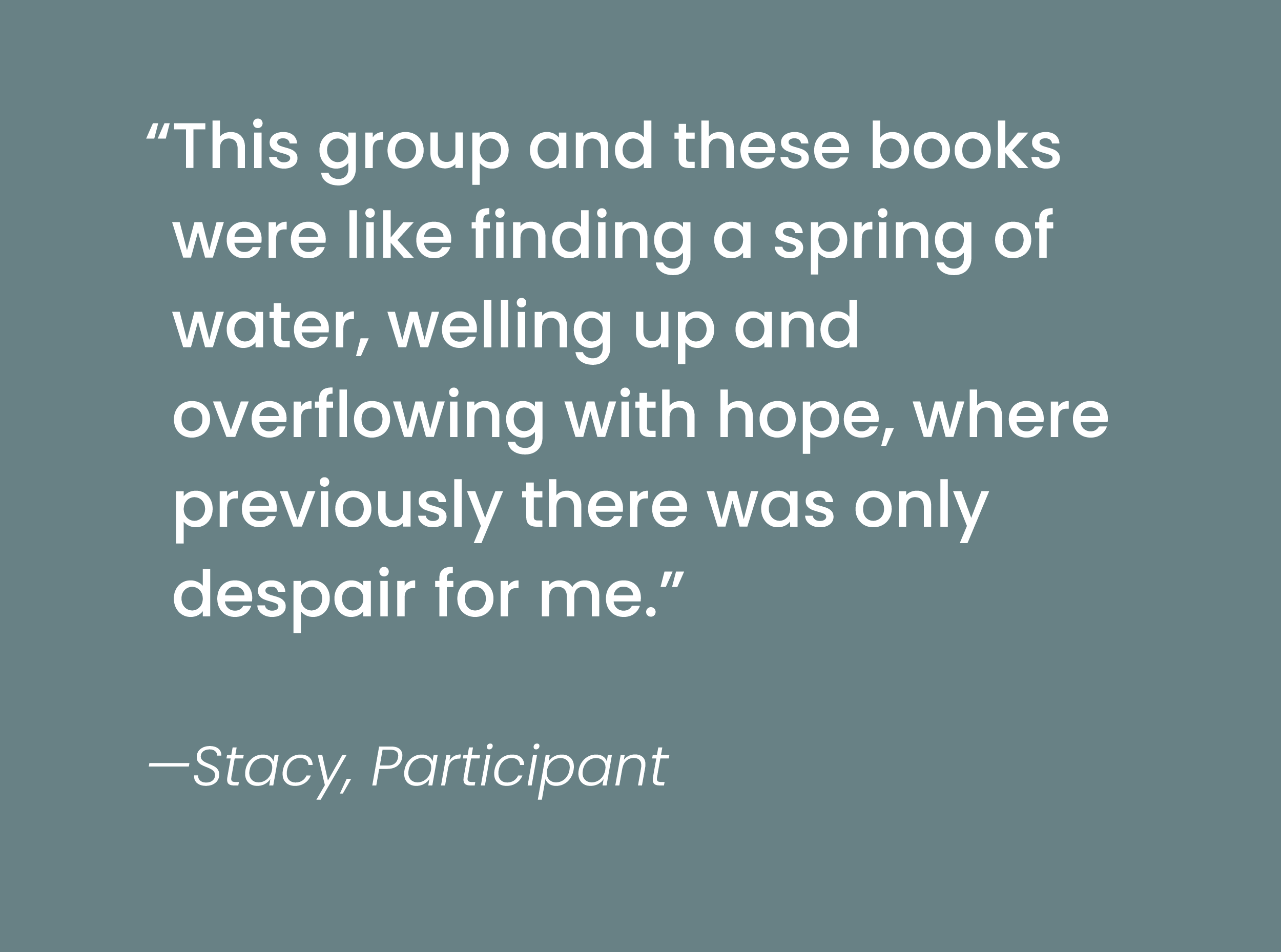 A quote attributed to Stacy, a participant, on a teal background. The quote reads: "This group and these books were like finding a spring of water, welling up and overflowing with hope, where previously there was only despair for me."