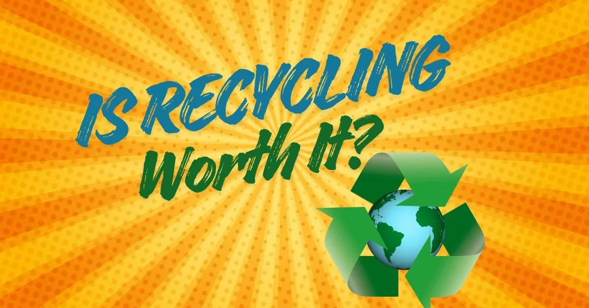 Is Recycling Even Worth?
