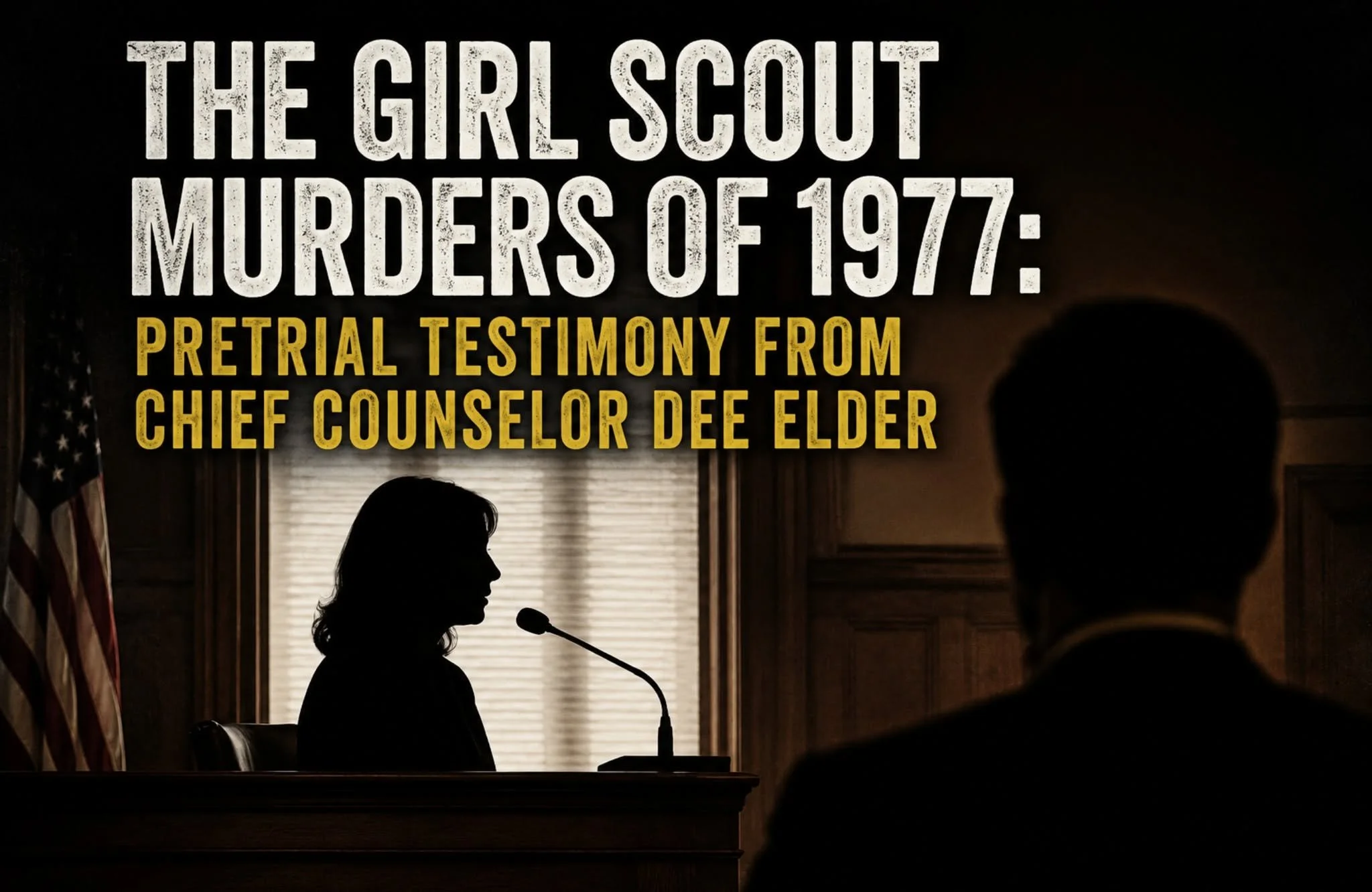 PART 2 — THE GIRL SCOUT MURDERS OF 1977: PRETRIAL TESTIMONY FROM CHIEF COUNSELOR DEE ELDER