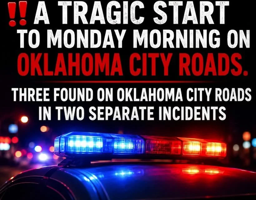 A TRAGIC START TO MONDAY MORNING ON OKLAHOMA CITY ROADS. THREE FOUND ON OKLAHOMA CITY ROADS IN TWO SEPARATE INCIDENTS