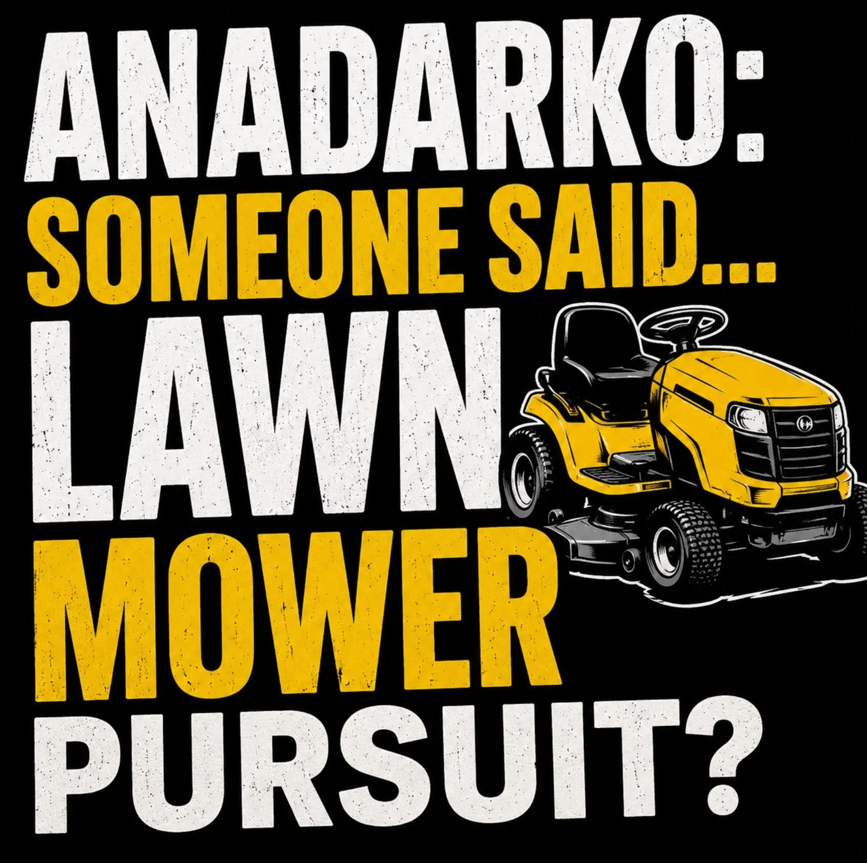 ANADARKO: SOMEONE SAID... LAWN MOWER PURSUIT?