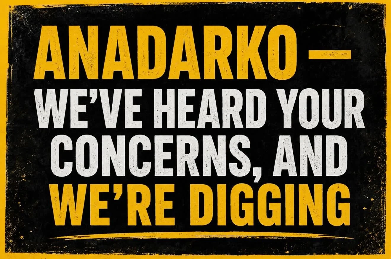 ANADARKO — WE’VE HEARD YOUR CONCERNS, AND WE’RE DIGGING