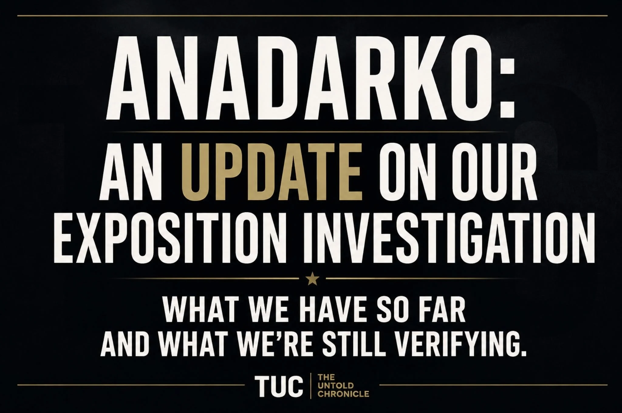 ANADARKO: AN UPDATE ON OUR EXPOSITION INVESTIGATION. WHAT WE HAVE SO FAR AND WHAT WE’RE STILL VERIFYING.