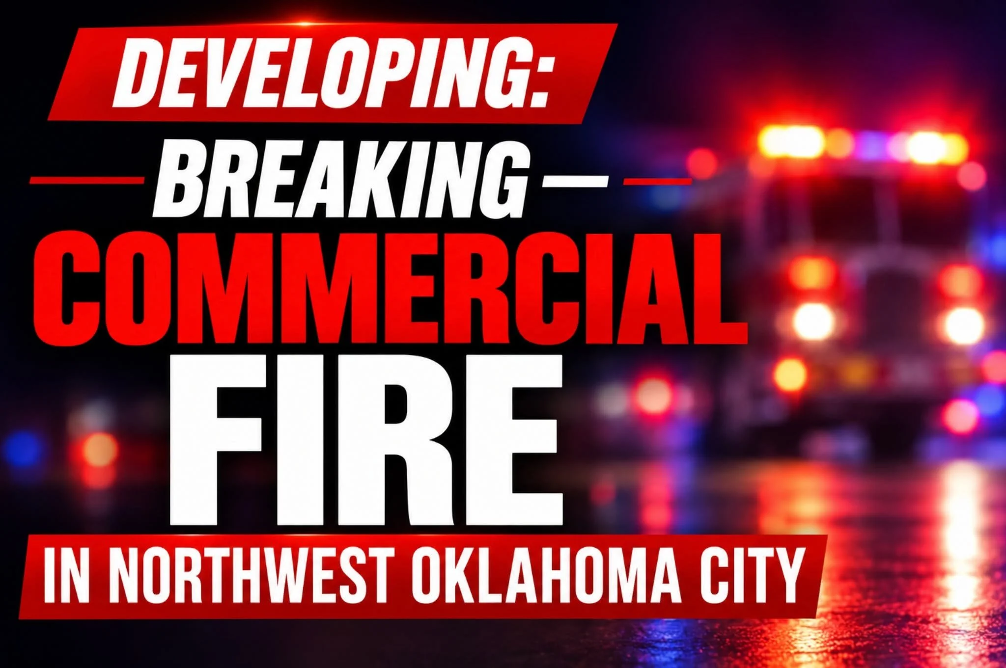 DEVELOPING: BREAKING — COMMERCIAL FIRE IN NORTHWEST OKLAHOMA CITY