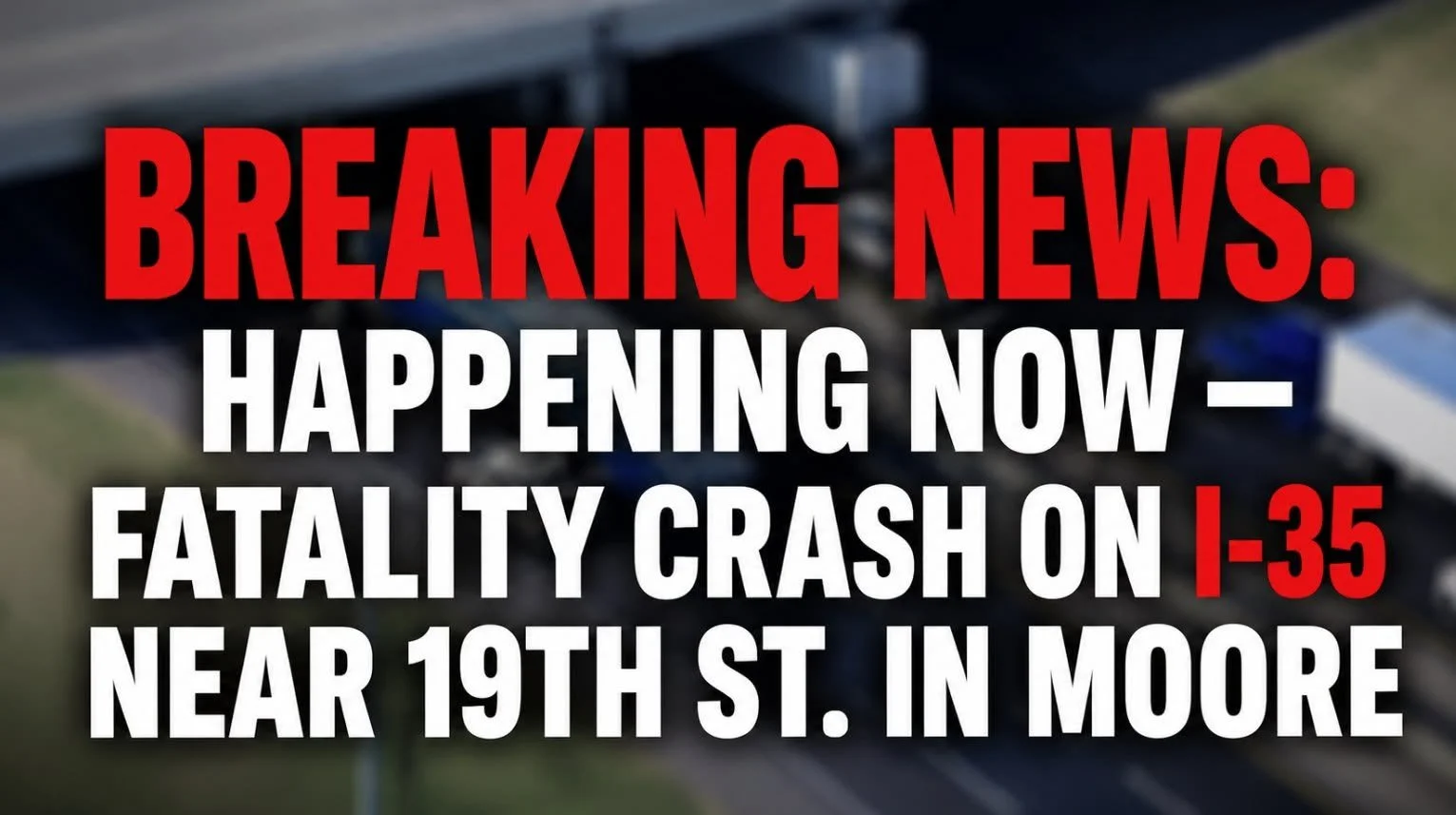 BREAKING NEWS: HAPPENING NOW — FATALITY CRASH ON I-35 NEAR 19TH ST. IN MOORE