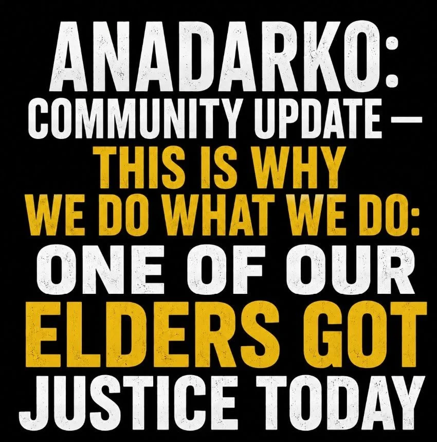 ANADARKO: COMMUNITY UPDATE — THIS IS WHY WE DO WHAT WE DO: ONE OF OUR ELDERS GOT JUSTICE TODAY