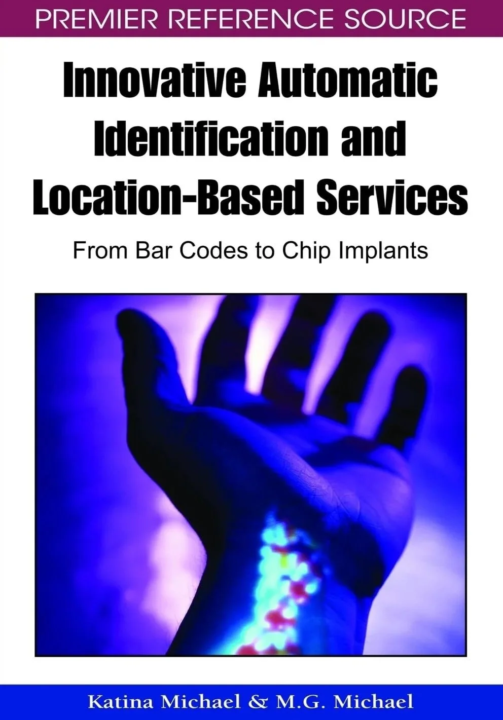 Book cover titled "Innovative Automatic Identification and Location-Based Services From Bar Codes to Chip Implants" by Katina Michael and M.G. Michael, featuring an image of a human hand with a vibrant, colorful DNA strand on the wrist, illuminated i