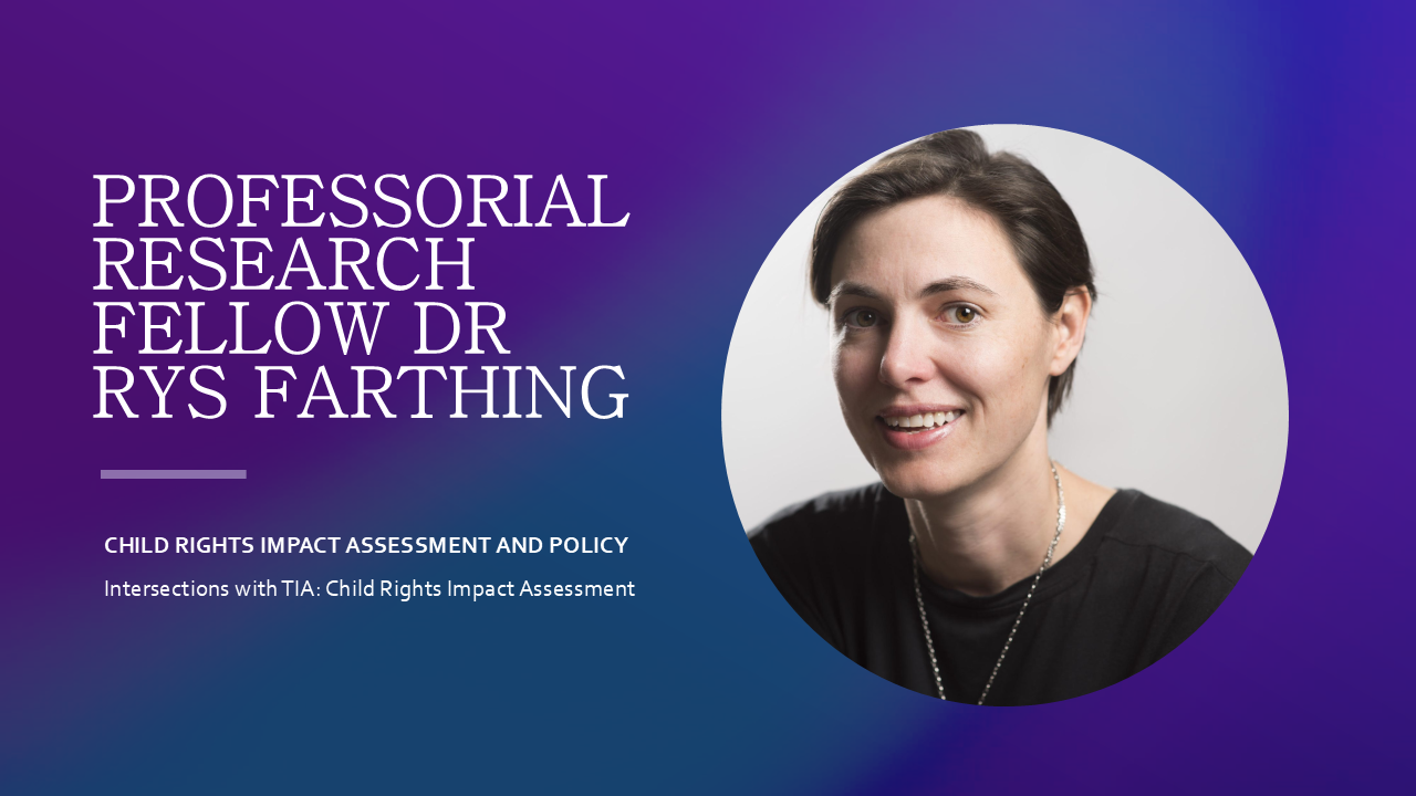 Child Rights Impact Assessment: TIA Intersections with Professorial Research Fellow Dr Rys Farthing