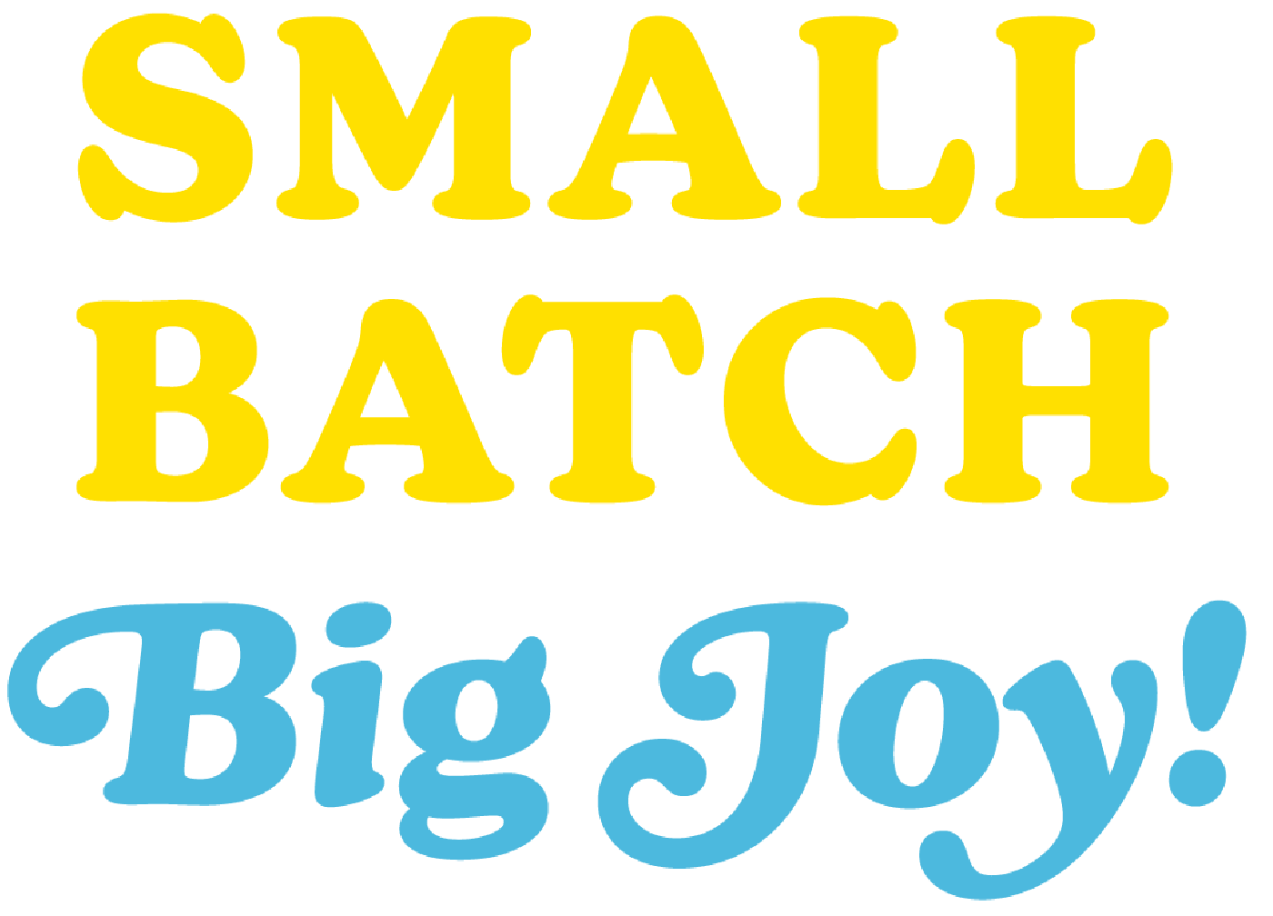 Colorful text that reads 'Small Batch Big Joy!'