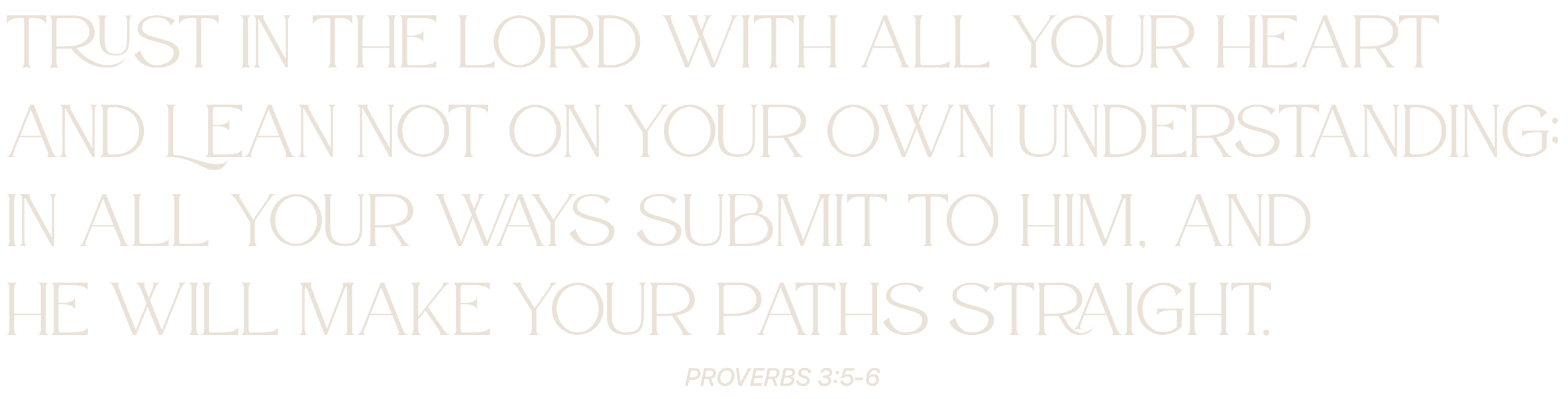 Bible verse from Proverbs 3:5-6 with the text: 'Trust in the Lord with all your heart and lean not on your own understanding; in all your ways submit to him, and he will make your paths straight.'