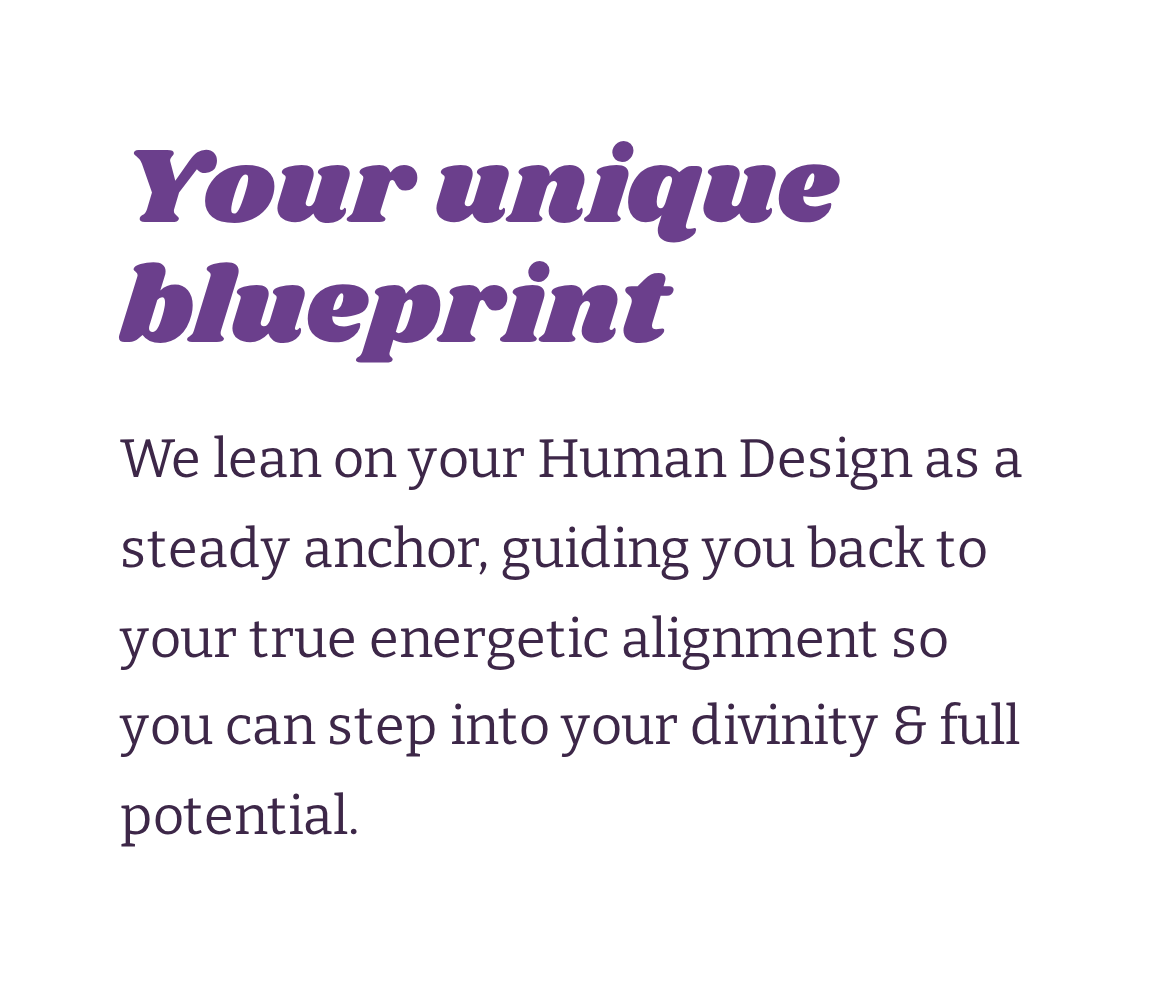 Text on a white rounded rectangle background reading 'Your unique blueprint. We lean on your Human Design as a steady anchor, guiding you back to your true energetic alignment so you can step into your divinity & full potential.'