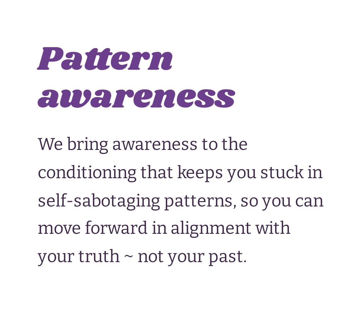 Text-based graphic with the heading 'Pattern awareness' in purple, bold, large font, and the description 'We bring awareness to the conditioning that keeps you stuck in self-sabotaging patterns, so you can move forward in alignment with your truth - not your past.' in smaller, purple font.