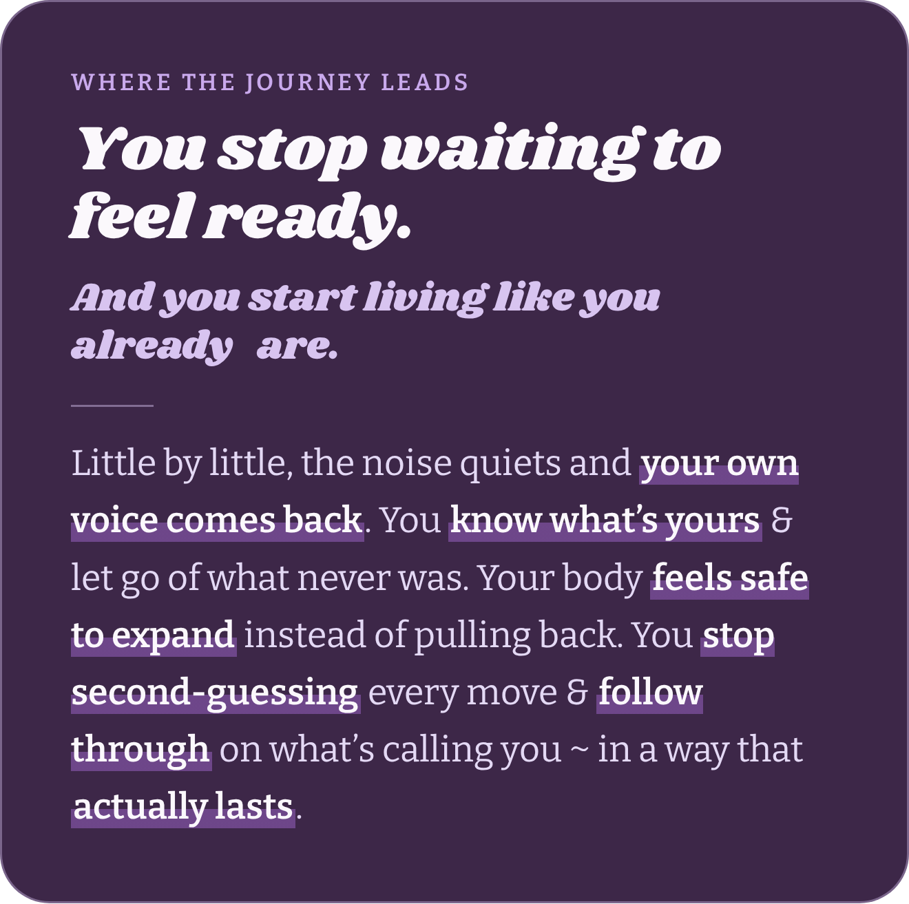 Motivational quote on a purple background: "Where the journey leads. You stop waiting to feel ready. And you start living like you already are. Little by little, the noise quiets and your own voice comes back. You know what's yours & let go of what never was. Your body feels safe to expand instead of pulling back. You stop second-guessing every move & follow through on what's calling you ~ in a way that actually lasts."