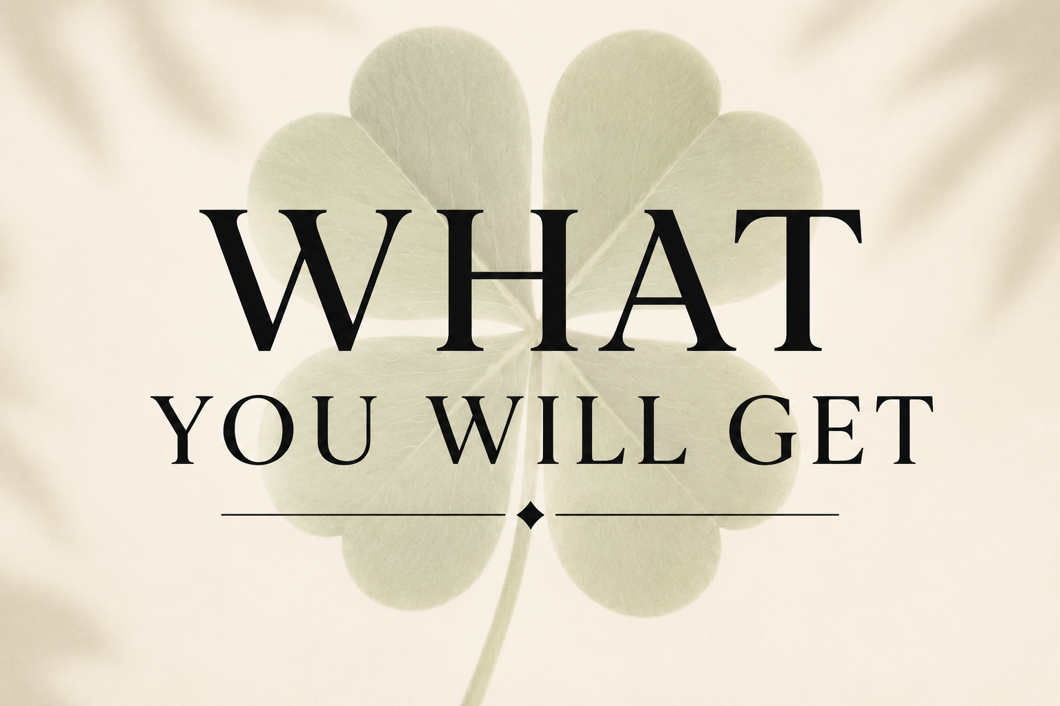 A four-leaf clover with an overlay of the words 'What You Will Get' in black font.