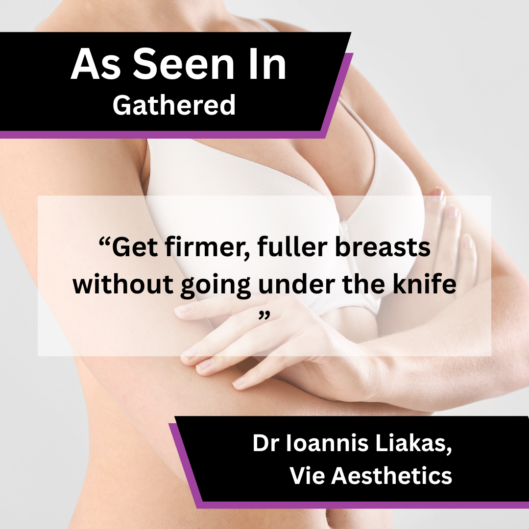Dr Ioannis Liakas Shares Advice on Firmer and Fuller Breasts Without Surgery in Gathered