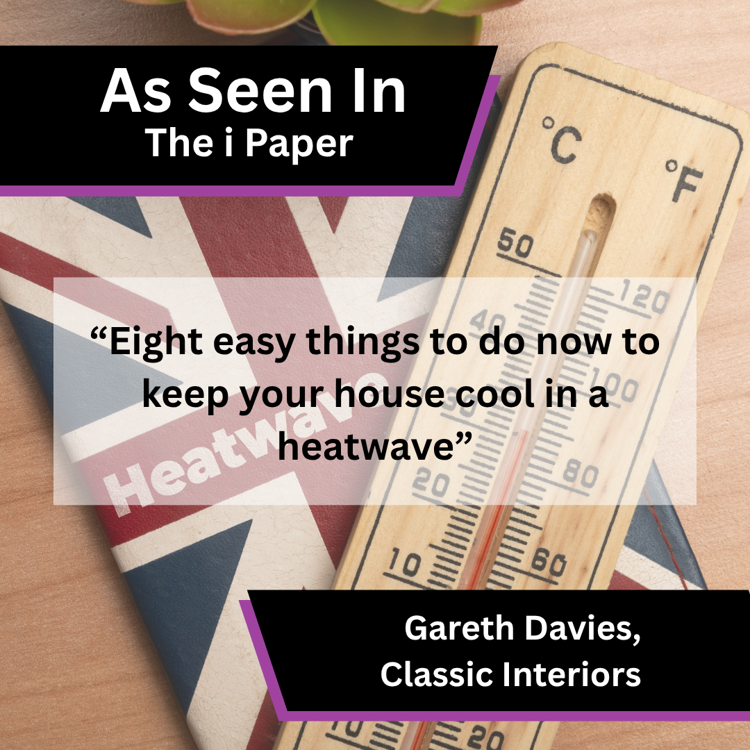 Gareth Davies of Classic Interiors contributed expert commentary to The i Paper on practical ways to keep a house cool during a heatwave.