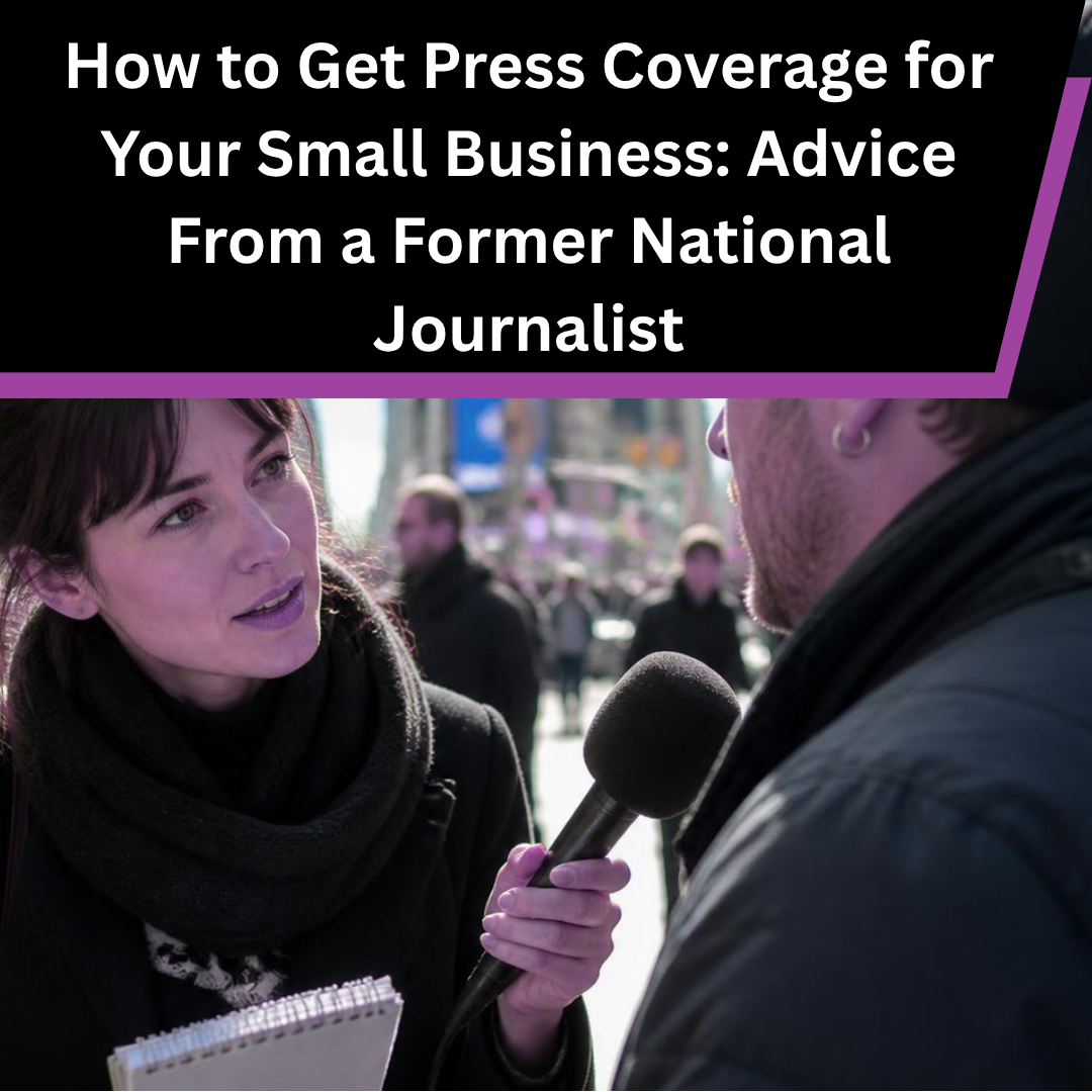 How to Get Press Coverage for Your Small Business: Advice From a Former National Journalist