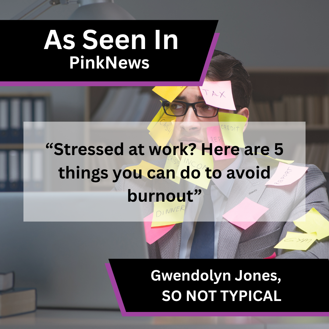 Gwendolyn Jones of SO NOT TYPICAL on workplace stress relief in PinkNews