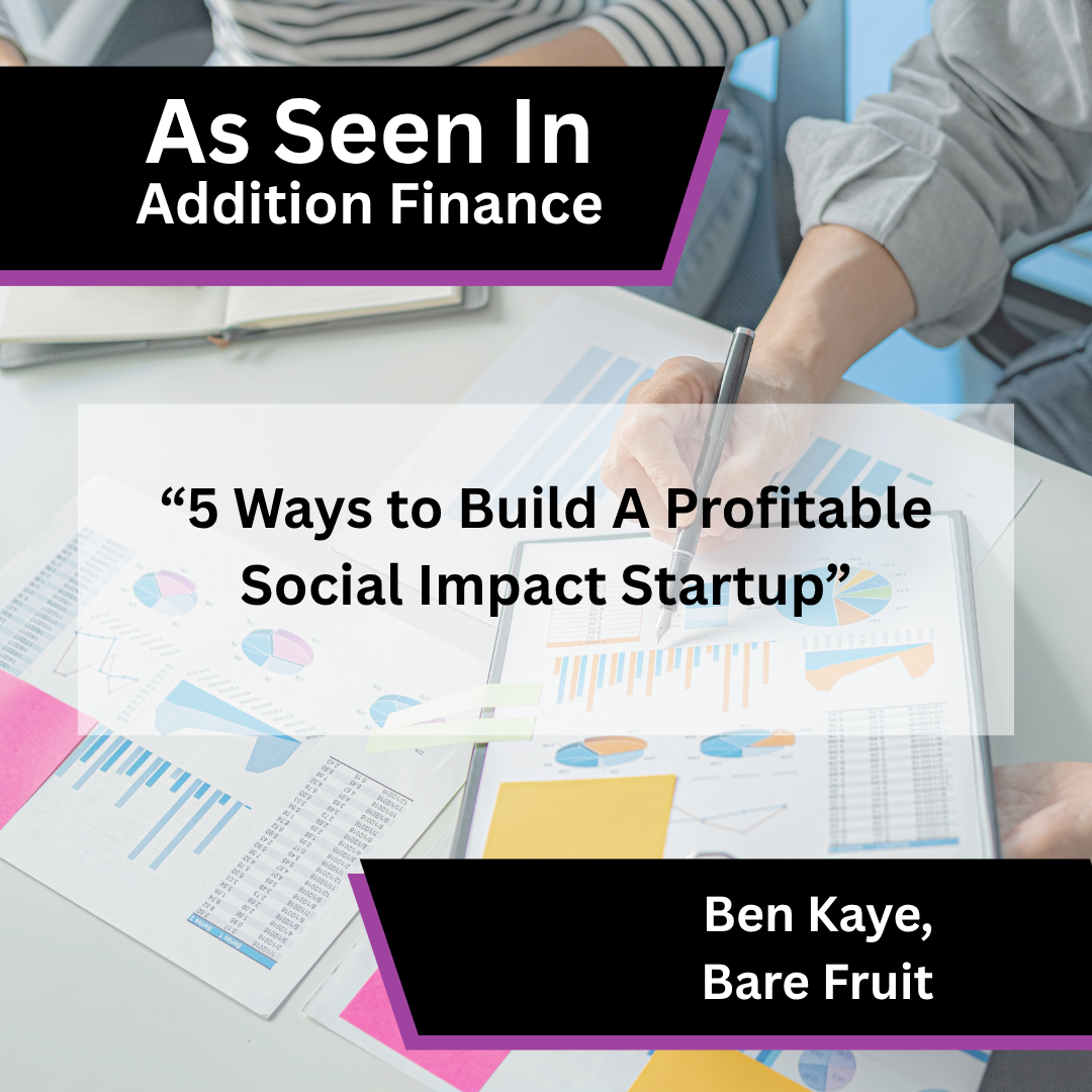 Ben Kaye of Bare Fruit on social impact start-up profitability in Addition Finance