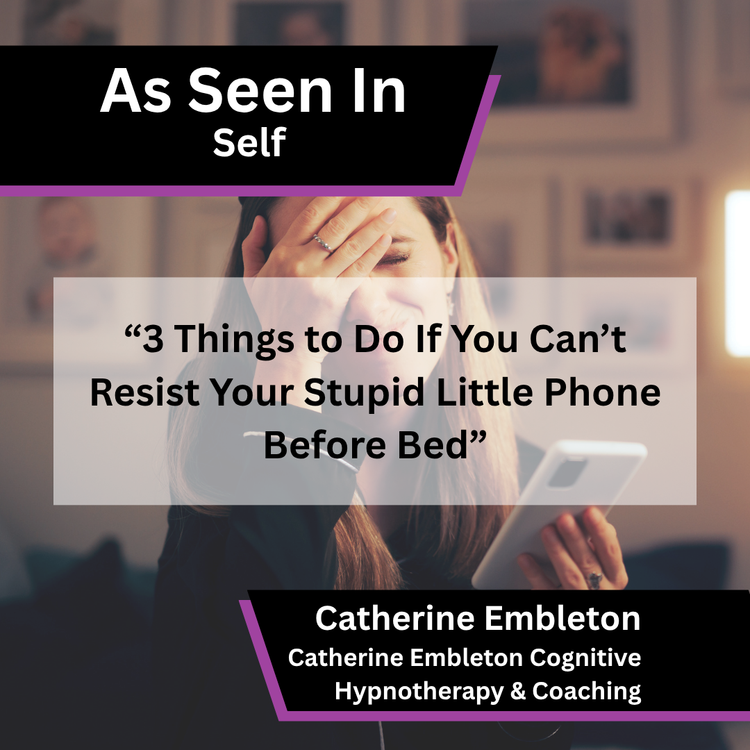 Catherine Embleton Cognitive Hypnotherapy & Coaching media coverage in Self about 3 Things to Do If You Can’t Resist Your Stupid Little Phone Before Bed