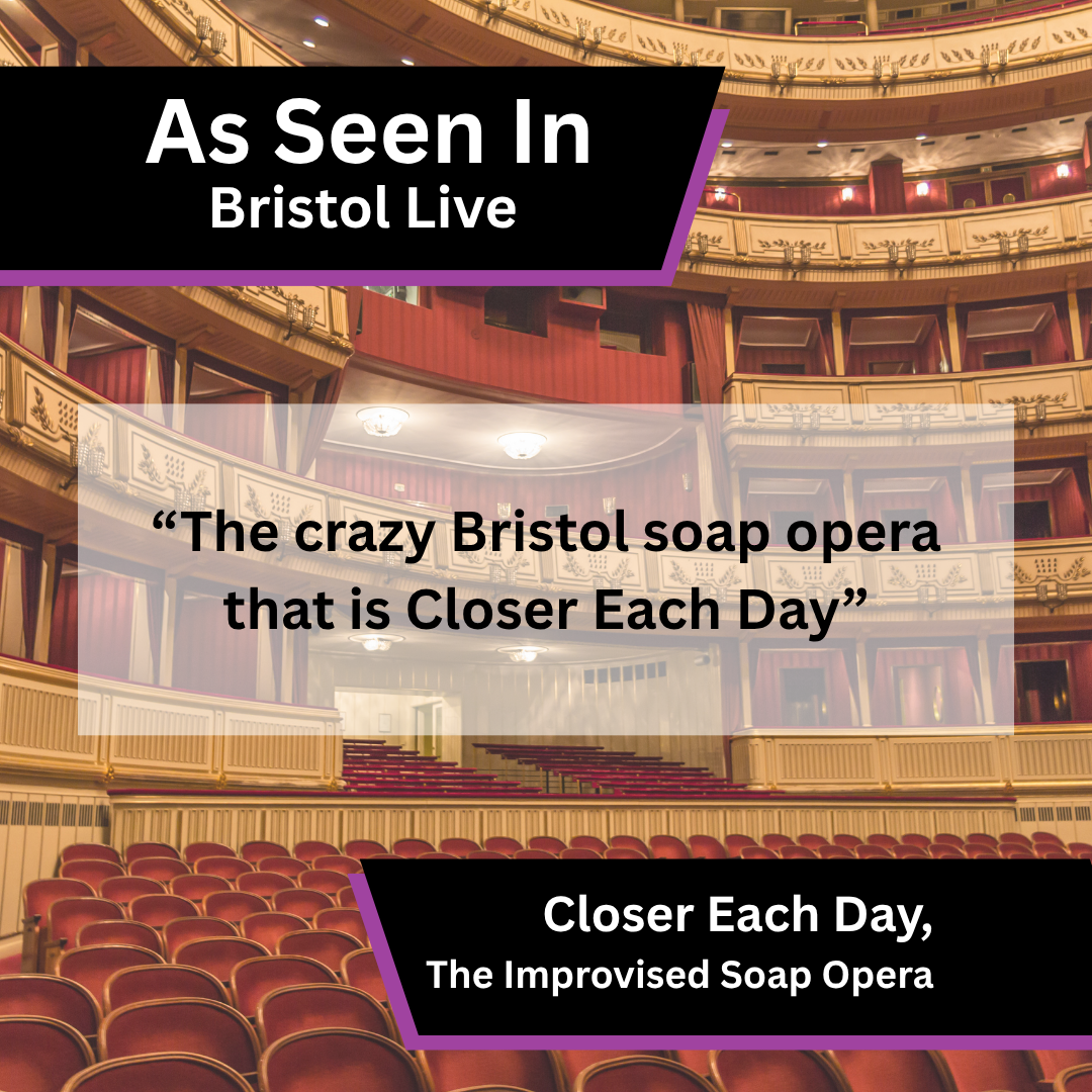 Closer Each Day - the improvised soap opera media coverage in Bristol Live about Closer Each Day The Improvised Soap Opera, Celebrates its 250th…