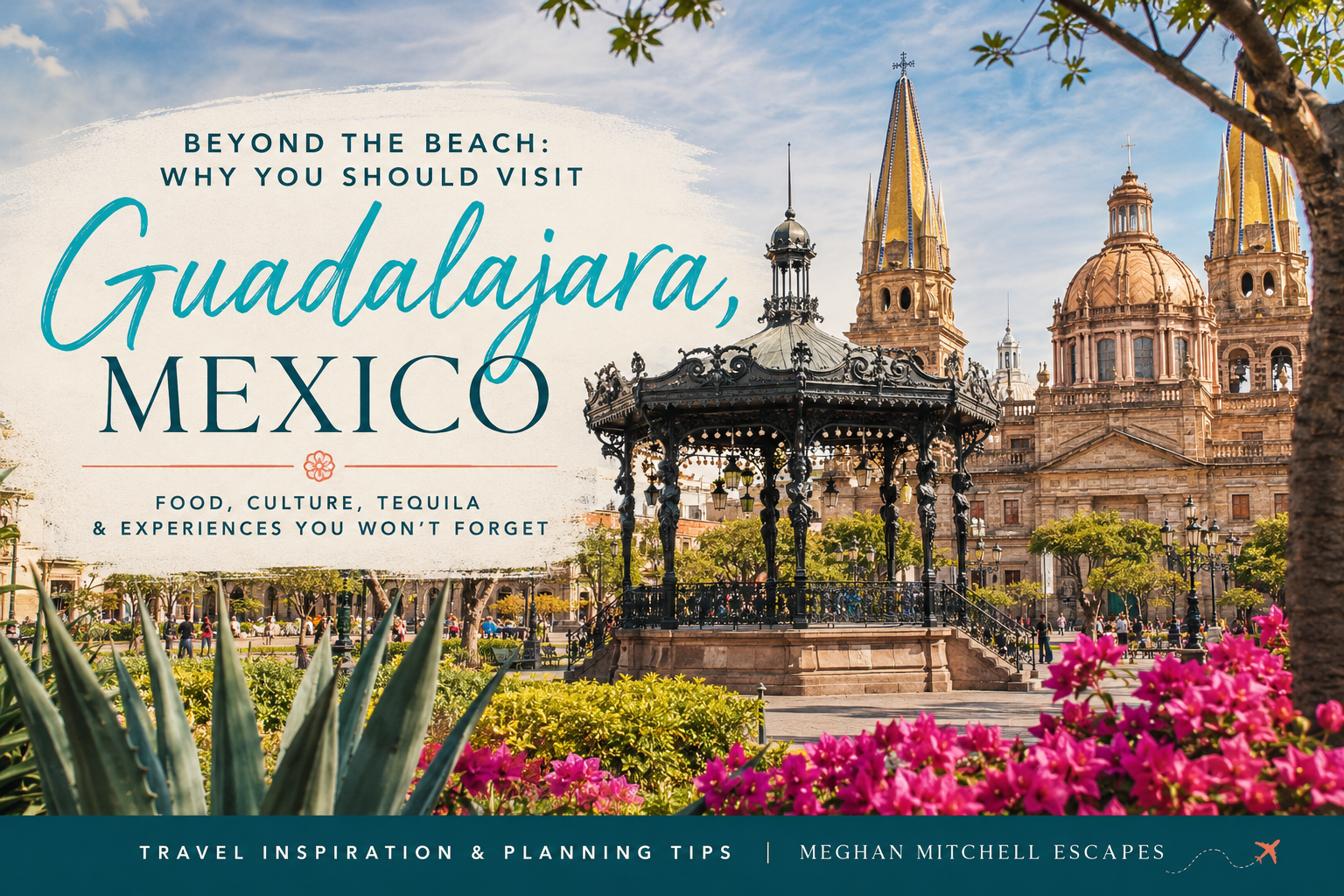 Beyond the Beach: Why You Should Visit Guadalajara, Mexico