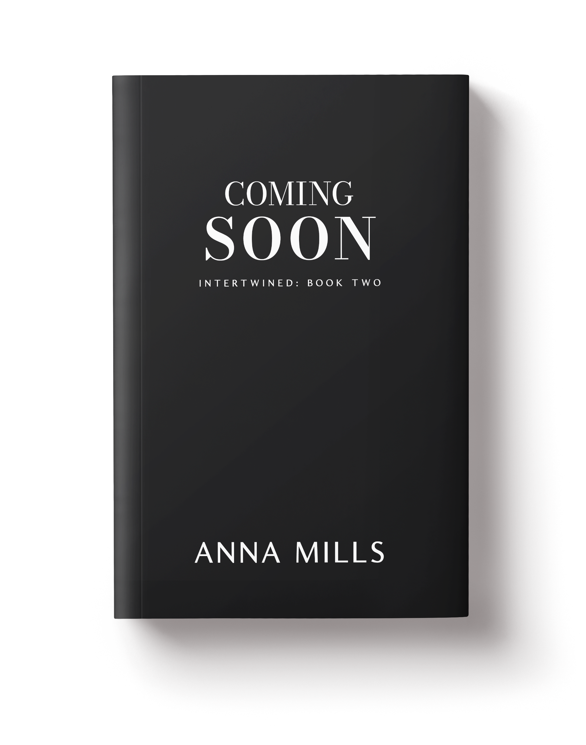 A black book titled 'Coming Soon' with the subtitle 'Intertwined: Book Two' by Anna Mills.