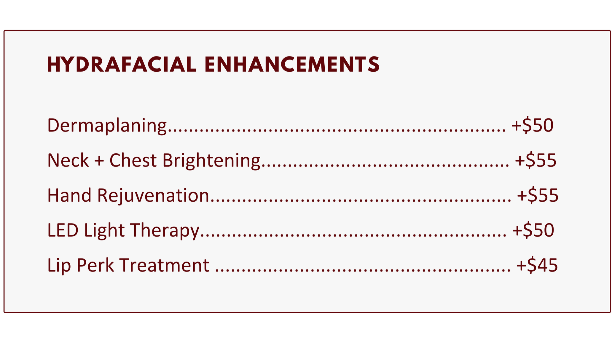 Price list for hydrafacial enhancements, including dermaplaning, neck and chest brightening, hand rejuvenation, LED light therapy, and lip peel treatment, with prices ranging from $45 to $55.