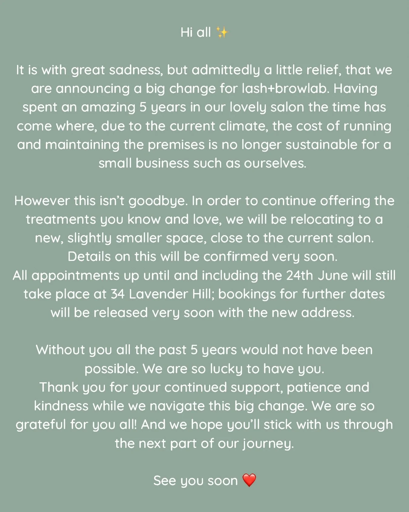The time has come for a change 🌟
Details of our new location and information regarding bookings for July onwards will be revealed very soon - we aren&rsquo;t going far!

There are no words for how grateful we are for you all. 
We hope you&rsquo;ll j